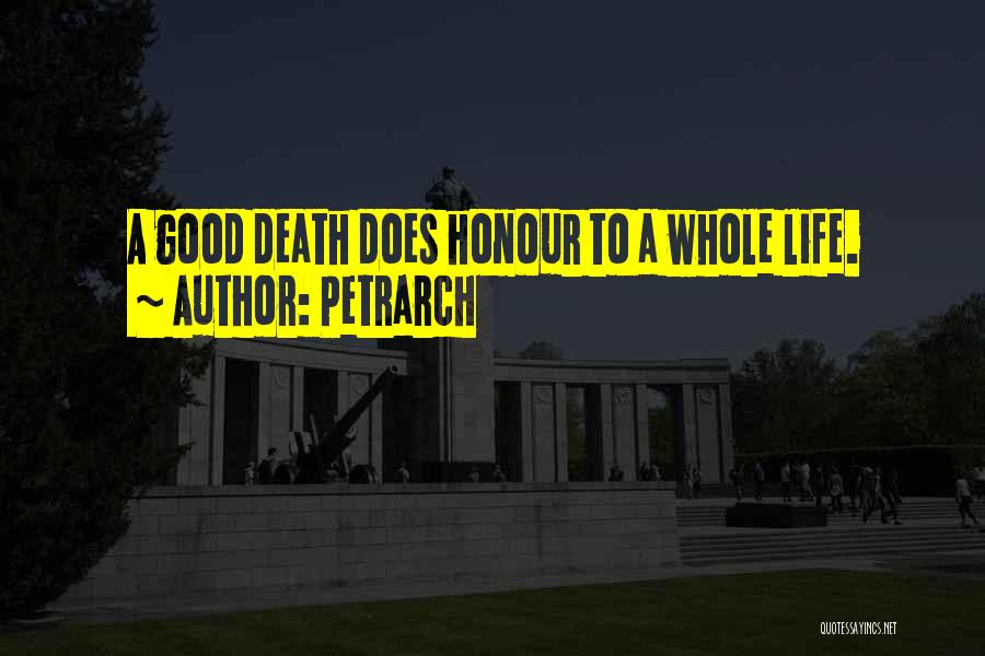 Petrarch Quotes: A Good Death Does Honour To A Whole Life.