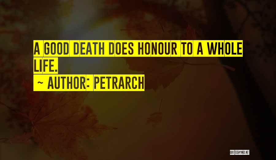 Petrarch Quotes: A Good Death Does Honour To A Whole Life.