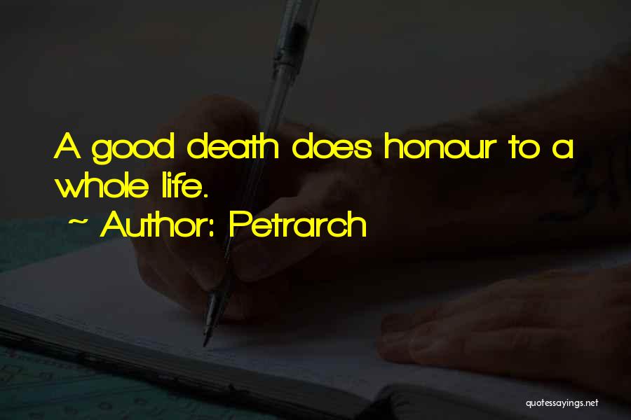 Petrarch Quotes: A Good Death Does Honour To A Whole Life.