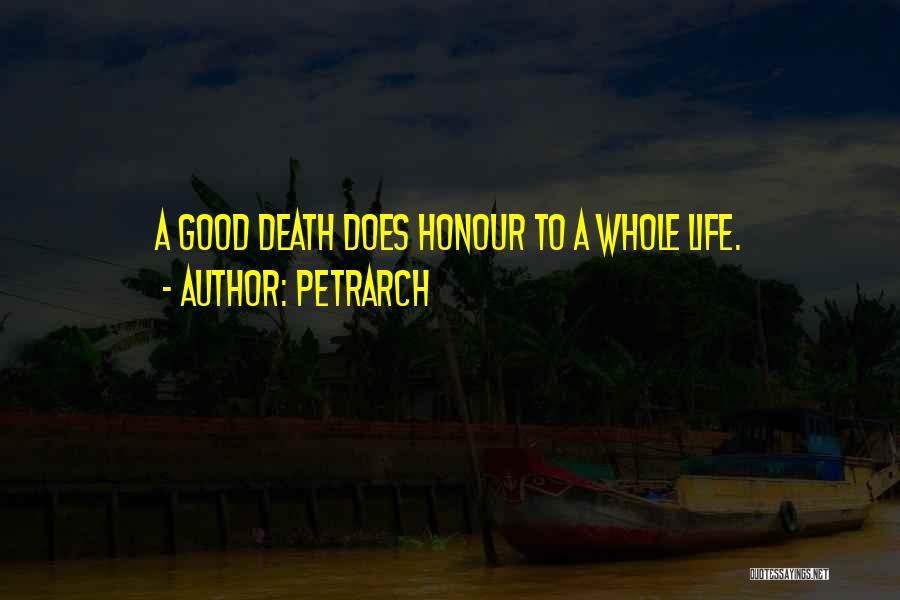 Petrarch Quotes: A Good Death Does Honour To A Whole Life.