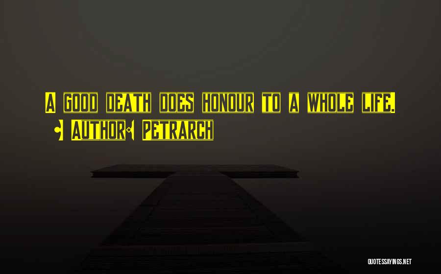 Petrarch Quotes: A Good Death Does Honour To A Whole Life.