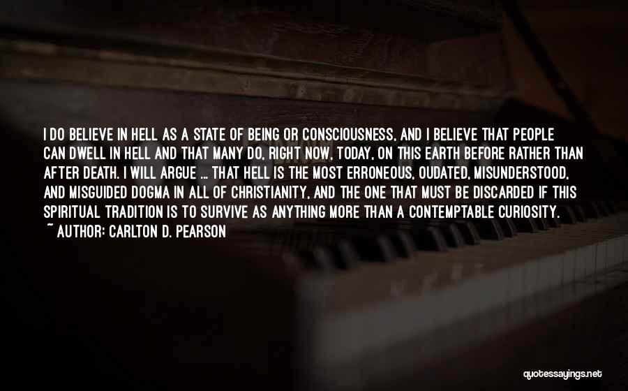 Carlton D. Pearson Quotes: I Do Believe In Hell As A State Of Being Or Consciousness, And I Believe That People Can Dwell In