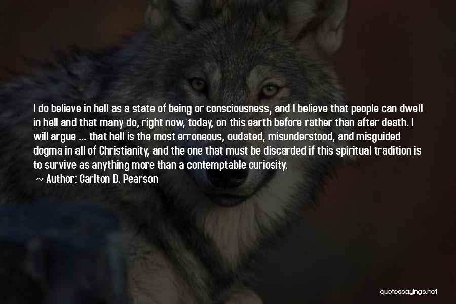 Carlton D. Pearson Quotes: I Do Believe In Hell As A State Of Being Or Consciousness, And I Believe That People Can Dwell In