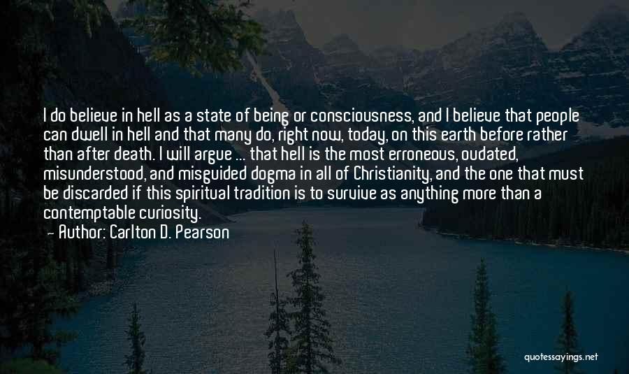 Carlton D. Pearson Quotes: I Do Believe In Hell As A State Of Being Or Consciousness, And I Believe That People Can Dwell In