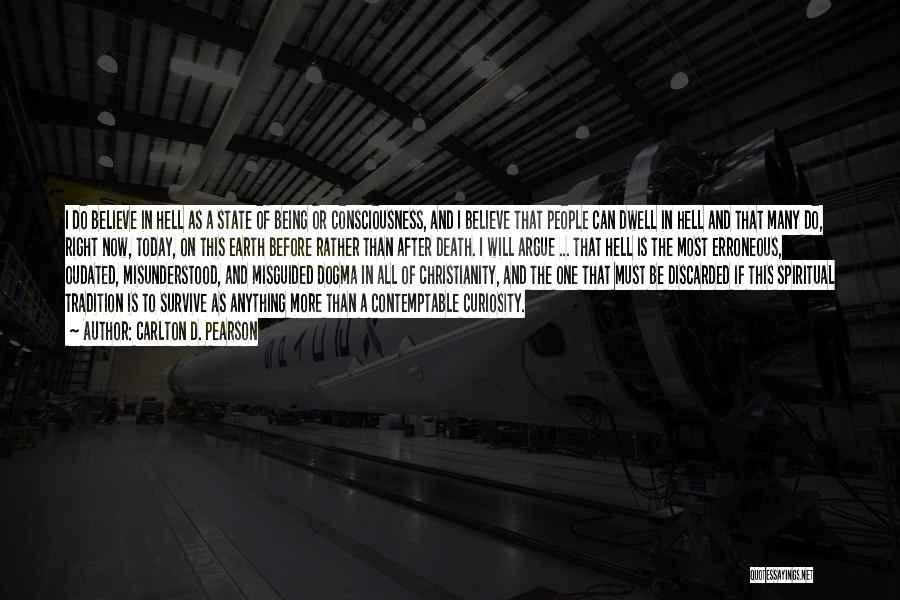 Carlton D. Pearson Quotes: I Do Believe In Hell As A State Of Being Or Consciousness, And I Believe That People Can Dwell In