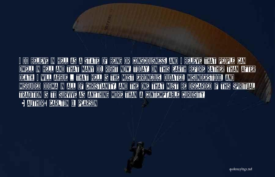 Carlton D. Pearson Quotes: I Do Believe In Hell As A State Of Being Or Consciousness, And I Believe That People Can Dwell In