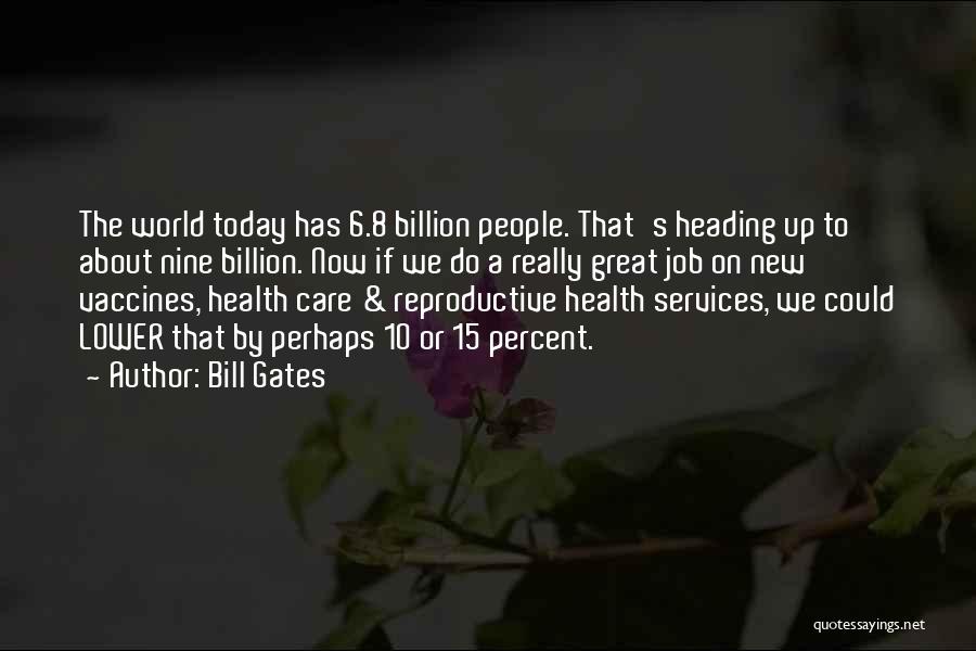 Bill Gates Quotes: The World Today Has 6.8 Billion People. That's Heading Up To About Nine Billion. Now If We Do A Really