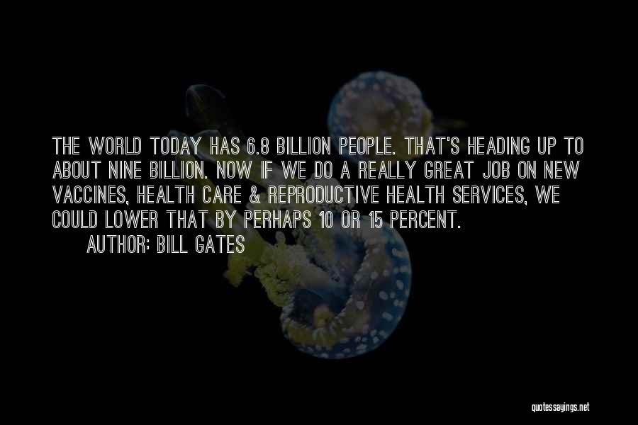 Bill Gates Quotes: The World Today Has 6.8 Billion People. That's Heading Up To About Nine Billion. Now If We Do A Really