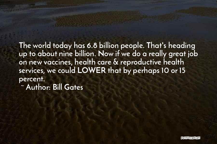 Bill Gates Quotes: The World Today Has 6.8 Billion People. That's Heading Up To About Nine Billion. Now If We Do A Really