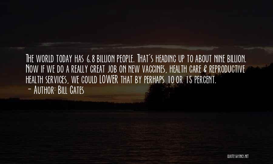 Bill Gates Quotes: The World Today Has 6.8 Billion People. That's Heading Up To About Nine Billion. Now If We Do A Really