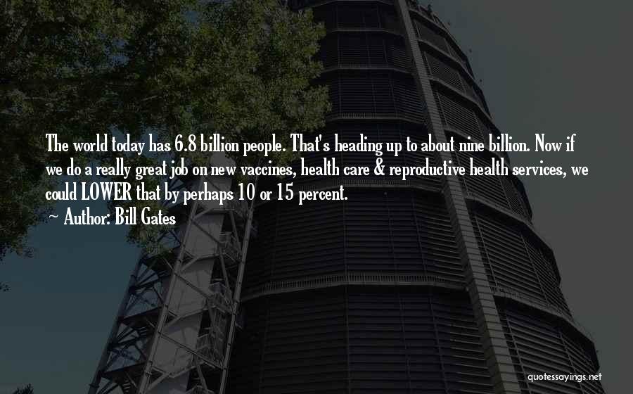 Bill Gates Quotes: The World Today Has 6.8 Billion People. That's Heading Up To About Nine Billion. Now If We Do A Really