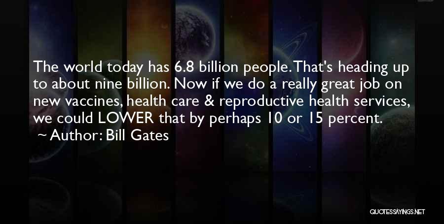 Bill Gates Quotes: The World Today Has 6.8 Billion People. That's Heading Up To About Nine Billion. Now If We Do A Really