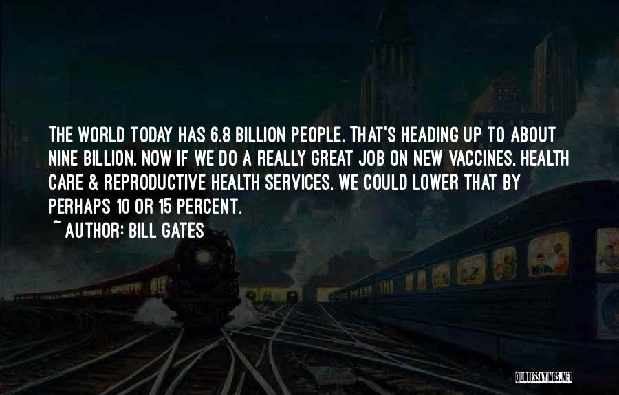 Bill Gates Quotes: The World Today Has 6.8 Billion People. That's Heading Up To About Nine Billion. Now If We Do A Really