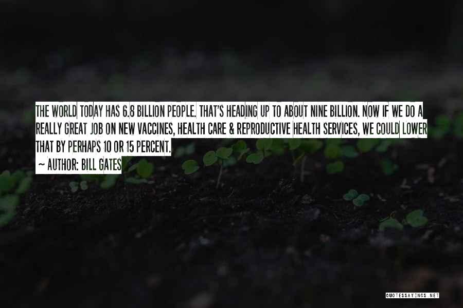 Bill Gates Quotes: The World Today Has 6.8 Billion People. That's Heading Up To About Nine Billion. Now If We Do A Really