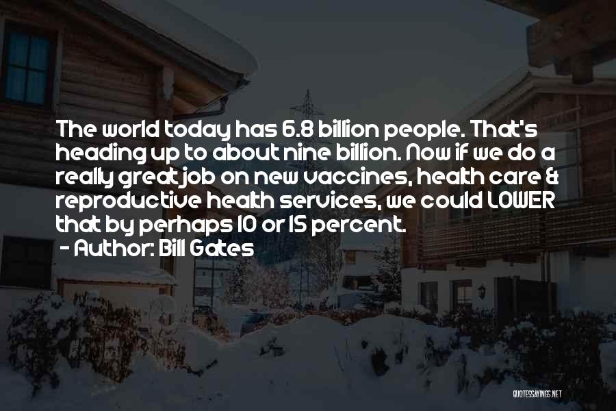 Bill Gates Quotes: The World Today Has 6.8 Billion People. That's Heading Up To About Nine Billion. Now If We Do A Really