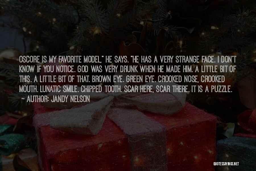 Jandy Nelson Quotes: Oscore Is My Favorite Model, He Says. He Has A Very Strange Face. I Don't Know If You Notice. God