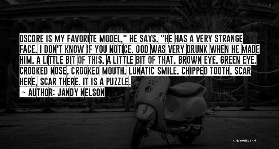Jandy Nelson Quotes: Oscore Is My Favorite Model, He Says. He Has A Very Strange Face. I Don't Know If You Notice. God