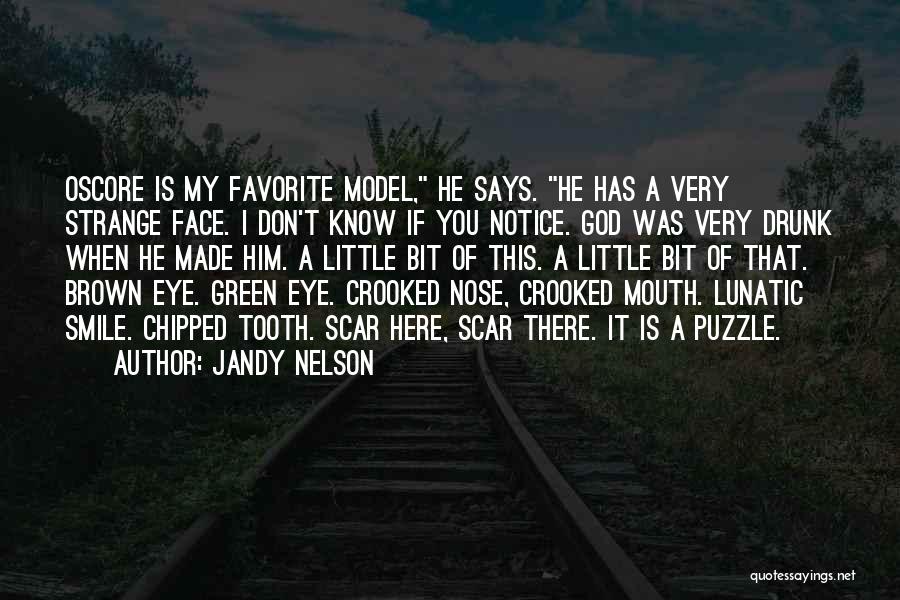 Jandy Nelson Quotes: Oscore Is My Favorite Model, He Says. He Has A Very Strange Face. I Don't Know If You Notice. God
