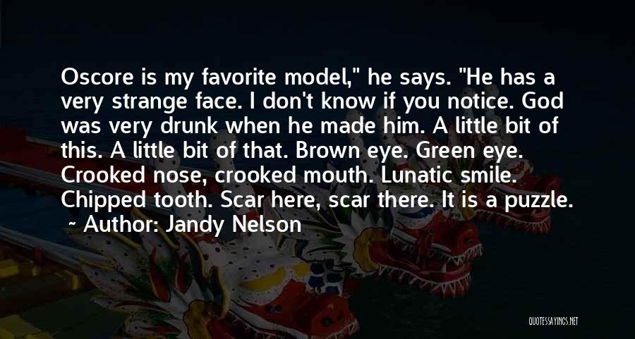 Jandy Nelson Quotes: Oscore Is My Favorite Model, He Says. He Has A Very Strange Face. I Don't Know If You Notice. God