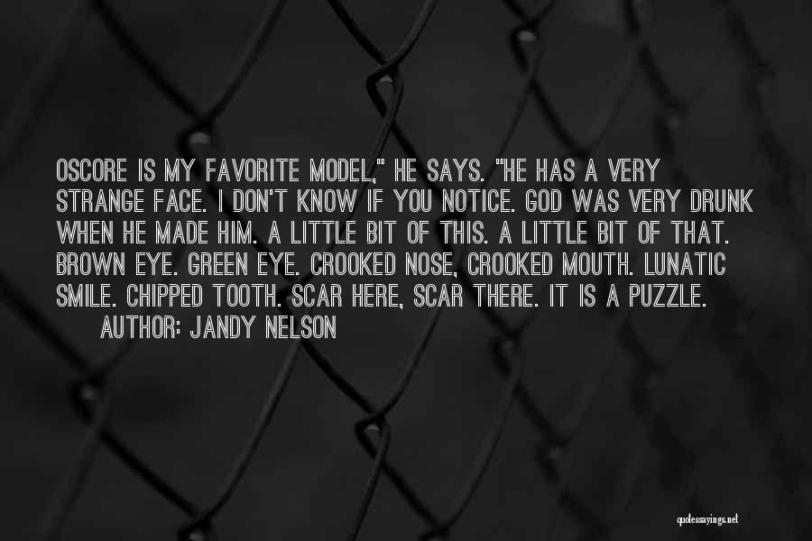 Jandy Nelson Quotes: Oscore Is My Favorite Model, He Says. He Has A Very Strange Face. I Don't Know If You Notice. God