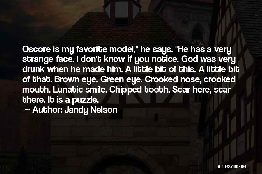 Jandy Nelson Quotes: Oscore Is My Favorite Model, He Says. He Has A Very Strange Face. I Don't Know If You Notice. God