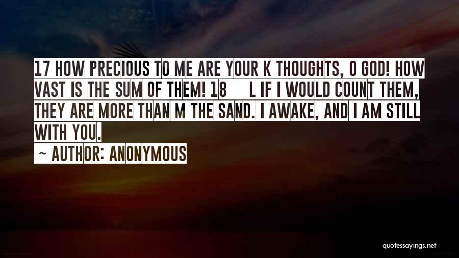 Anonymous Quotes: 17 How Precious To Me Are Your K Thoughts, O God! How Vast Is The Sum Of Them! 18 L