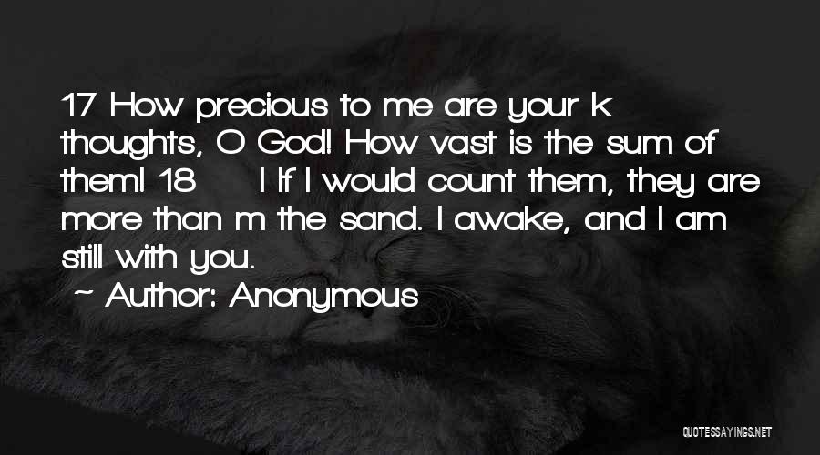 Anonymous Quotes: 17 How Precious To Me Are Your K Thoughts, O God! How Vast Is The Sum Of Them! 18 L