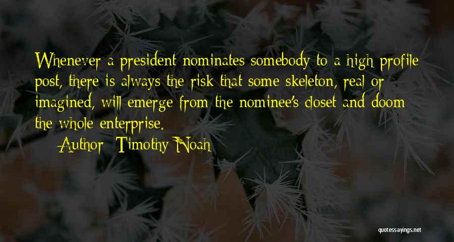 Timothy Noah Quotes: Whenever A President Nominates Somebody To A High-profile Post, There Is Always The Risk That Some Skeleton, Real Or Imagined,