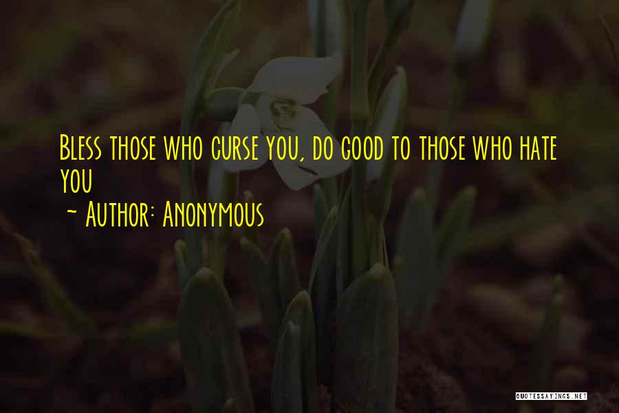 Anonymous Quotes: Bless Those Who Curse You, Do Good To Those Who Hate You