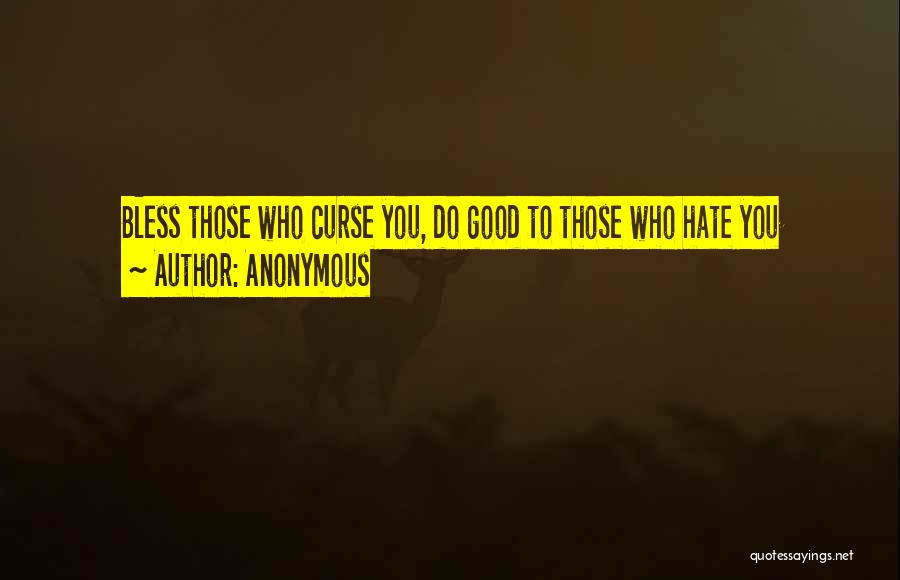 Anonymous Quotes: Bless Those Who Curse You, Do Good To Those Who Hate You