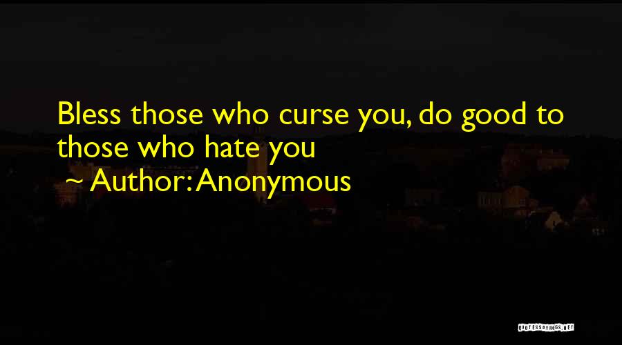 Anonymous Quotes: Bless Those Who Curse You, Do Good To Those Who Hate You