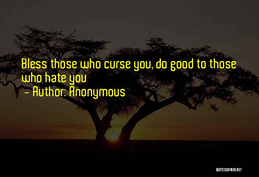 Anonymous Quotes: Bless Those Who Curse You, Do Good To Those Who Hate You