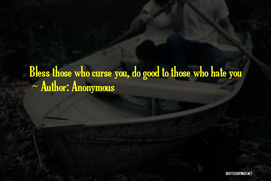 Anonymous Quotes: Bless Those Who Curse You, Do Good To Those Who Hate You