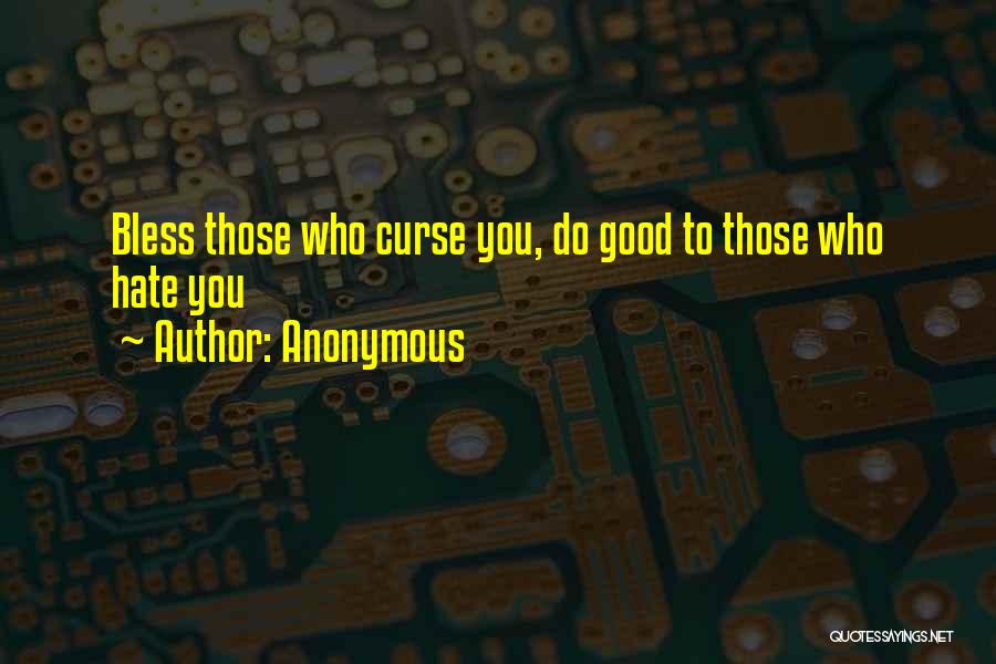 Anonymous Quotes: Bless Those Who Curse You, Do Good To Those Who Hate You