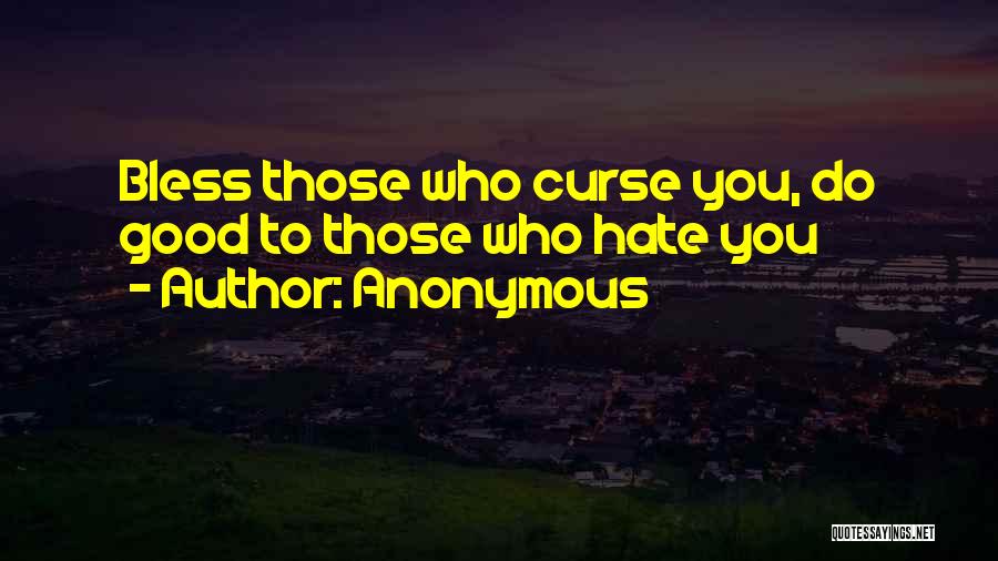 Anonymous Quotes: Bless Those Who Curse You, Do Good To Those Who Hate You