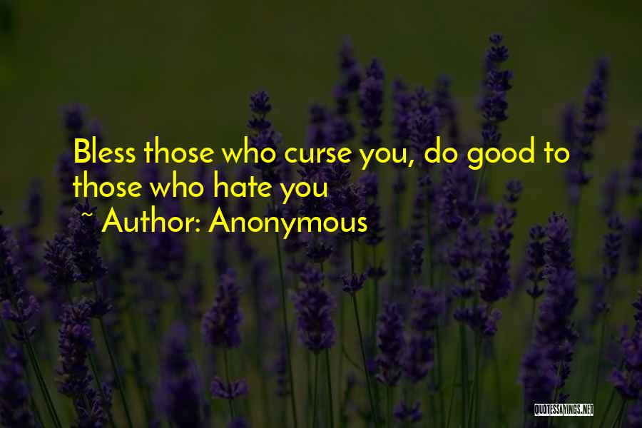 Anonymous Quotes: Bless Those Who Curse You, Do Good To Those Who Hate You