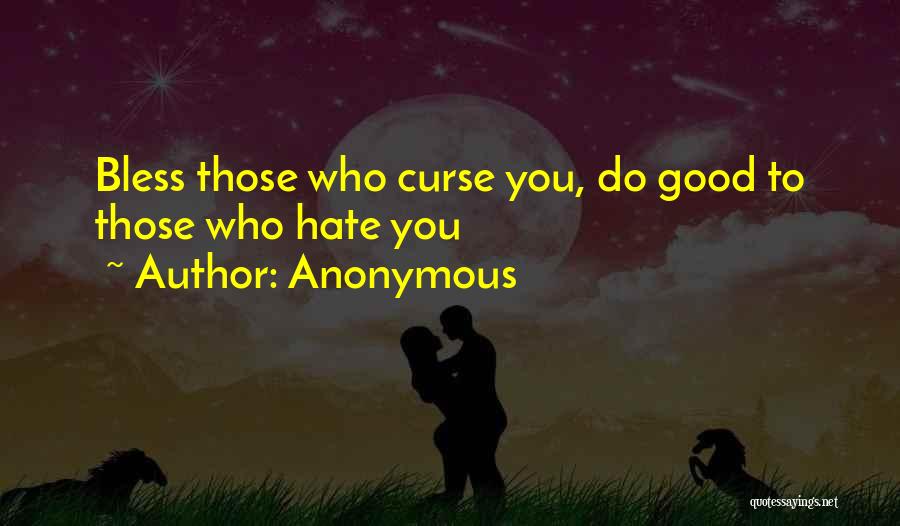 Anonymous Quotes: Bless Those Who Curse You, Do Good To Those Who Hate You