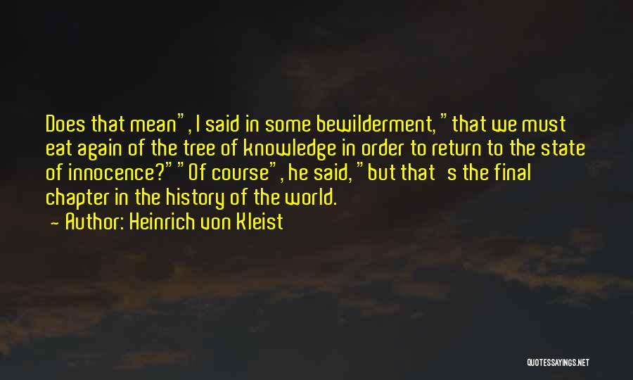 Heinrich Von Kleist Quotes: Does That Mean, I Said In Some Bewilderment, That We Must Eat Again Of The Tree Of Knowledge In Order