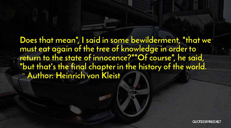 Heinrich Von Kleist Quotes: Does That Mean, I Said In Some Bewilderment, That We Must Eat Again Of The Tree Of Knowledge In Order