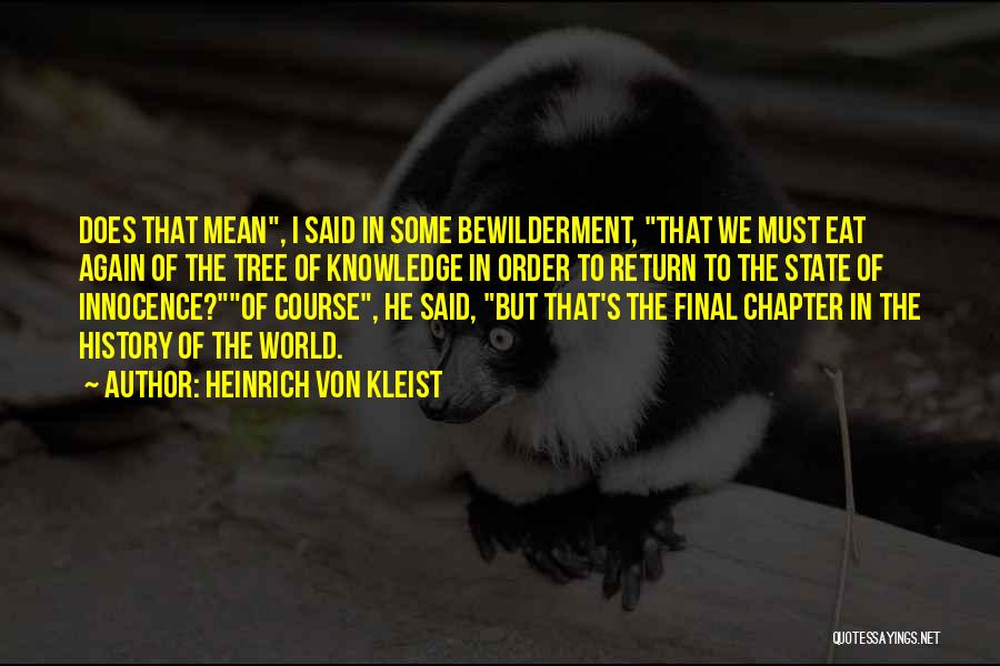 Heinrich Von Kleist Quotes: Does That Mean, I Said In Some Bewilderment, That We Must Eat Again Of The Tree Of Knowledge In Order