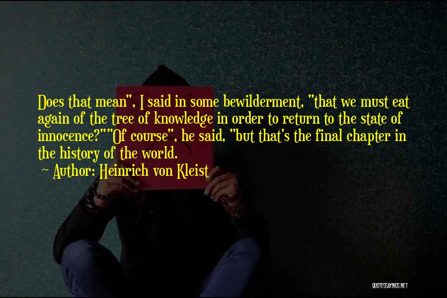 Heinrich Von Kleist Quotes: Does That Mean, I Said In Some Bewilderment, That We Must Eat Again Of The Tree Of Knowledge In Order