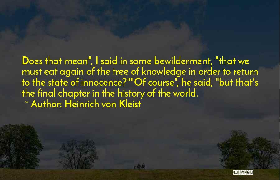 Heinrich Von Kleist Quotes: Does That Mean, I Said In Some Bewilderment, That We Must Eat Again Of The Tree Of Knowledge In Order