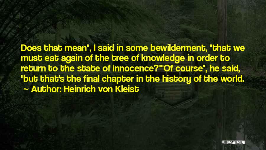 Heinrich Von Kleist Quotes: Does That Mean, I Said In Some Bewilderment, That We Must Eat Again Of The Tree Of Knowledge In Order