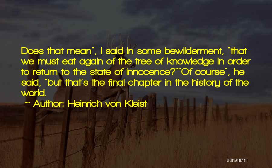 Heinrich Von Kleist Quotes: Does That Mean, I Said In Some Bewilderment, That We Must Eat Again Of The Tree Of Knowledge In Order