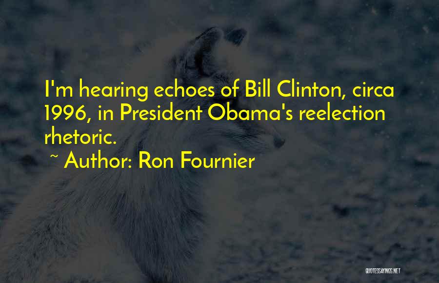 Ron Fournier Quotes: I'm Hearing Echoes Of Bill Clinton, Circa 1996, In President Obama's Reelection Rhetoric.