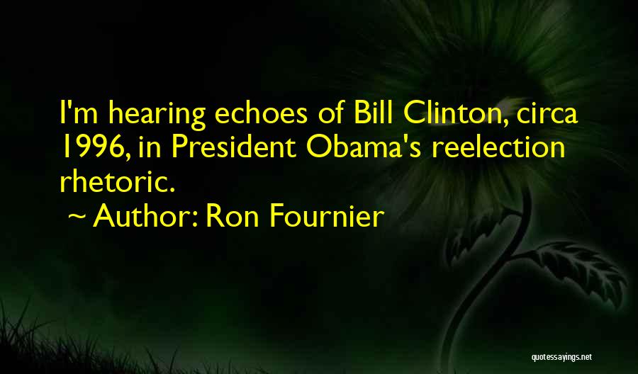 Ron Fournier Quotes: I'm Hearing Echoes Of Bill Clinton, Circa 1996, In President Obama's Reelection Rhetoric.