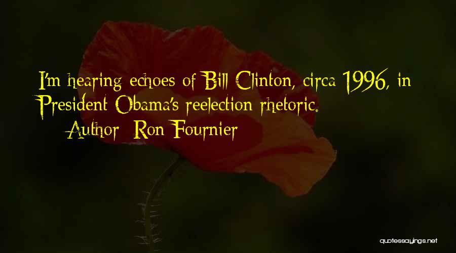 Ron Fournier Quotes: I'm Hearing Echoes Of Bill Clinton, Circa 1996, In President Obama's Reelection Rhetoric.