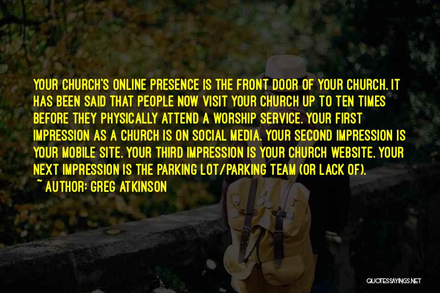 Greg Atkinson Quotes: Your Church's Online Presence Is The Front Door Of Your Church. It Has Been Said That People Now Visit Your