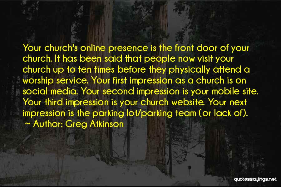 Greg Atkinson Quotes: Your Church's Online Presence Is The Front Door Of Your Church. It Has Been Said That People Now Visit Your