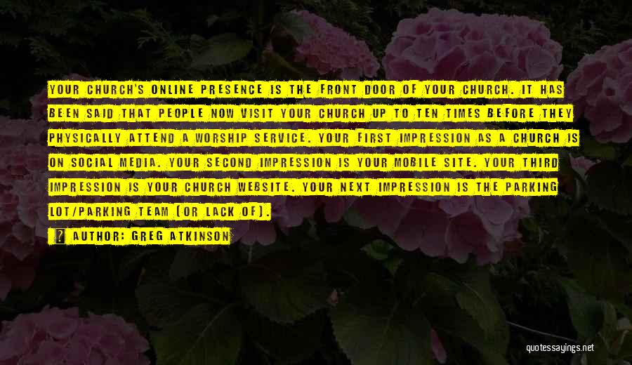 Greg Atkinson Quotes: Your Church's Online Presence Is The Front Door Of Your Church. It Has Been Said That People Now Visit Your